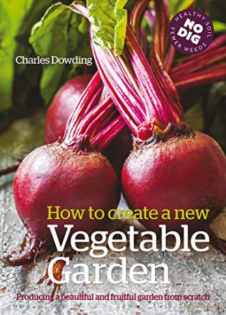 How to create a New Vegetable Garden: Producing a Beautiful and Fruitful Garden from Scratch - Charles Dowding [KSIĄŻKA]
