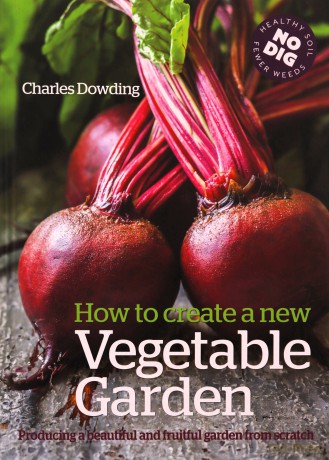 How to Create a New Vegetable Garden: Producing a Beautiful and Fruitful Garden from Scratch - Charles Dowding [KSIĄŻKA]