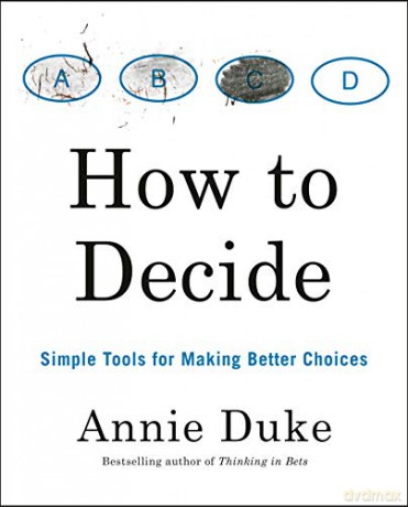 How to Decide: Simple Tools for Making Better Choices - Annie Duke [KSIĄŻKA]