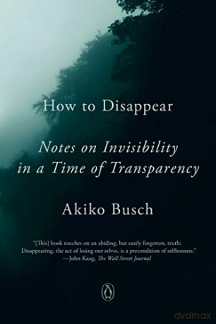 How to Disappear: Notes on Invisibility in a Time of Transparency - Akiko Busch [KSIĄŻKA]