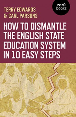 How to Dismantle the English State Education System in 10 Easy Steps: The Academy Experiment - Carl Parsons [KSIĄŻKA]