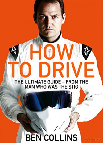 How to Drive: The Ultimate Guide, from the Man Who Was the Stig - Ben Collins [KSIĄŻKA]