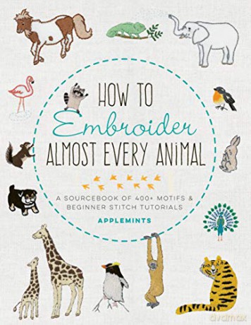 How to Embroider Almost Every Animal: A Sourcebook of 400+ Motifs and Beginner Stitch Tutorials (Almost Everything) [KSIĄŻKA]