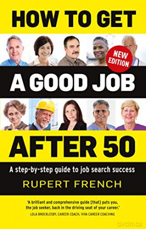 How to Get a Good Job After 50: A step-by-step guide to job search success - Rupert French [KSIĄŻKA]