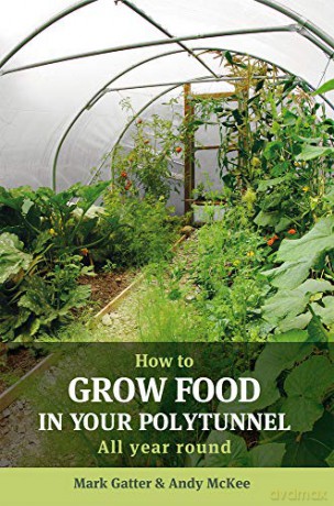 How to Grow Food in Your Polytunnel: All Year Round - Mark Gatter [KSIĄŻKA]