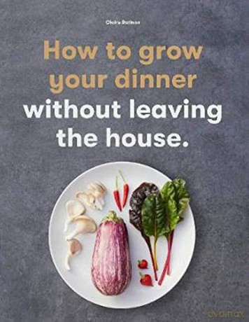 How to Grow Your Dinner: Without Leaving the House - Claire Ratinon [KSIĄŻKA]