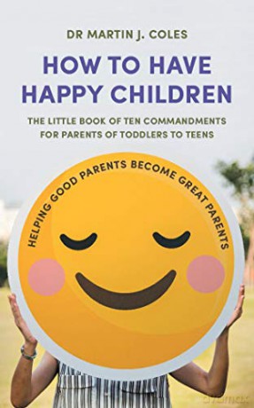 How to Have Happy Children: The little book of ten commandments for parents of toddlers to teens - Dr Martin J. Coles [KSIĄŻKA]