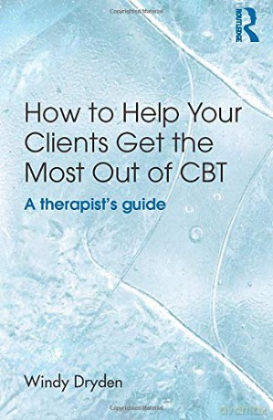 How to Help Your Clients Get the Most Out of CBT: A therapist's guide - Windy Dryden [KSIĄŻKA]