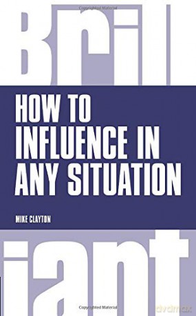 How to Influence In Any Situation (Brilliant Business) - Mike Clayton [KSIĄŻKA]
