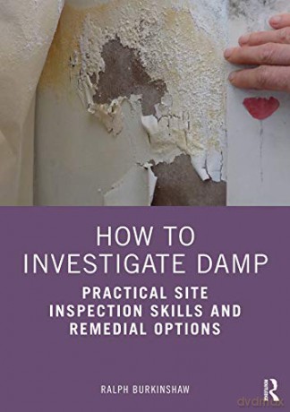 How to Investigate Damp: Practical Site Inspection Skills and Remedial Options - Ralph Burkinshaw [KSIĄŻKA]