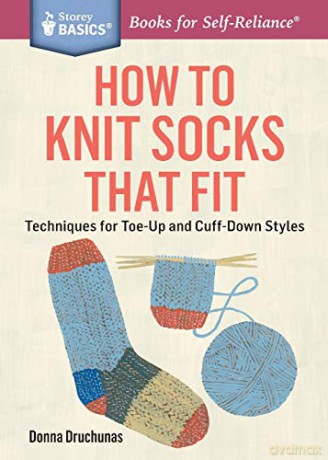 How to Knit Socks That Fit: Techniques for Toe-Up and Cuff-Down Styles. a Storey Basics Title - Donna Druchunas [KSIĄŻKA]