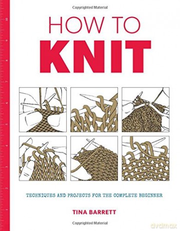How to Knit: Techniques and Projects for the Complete Beginner - Tina Barrett [KSIĄŻKA]