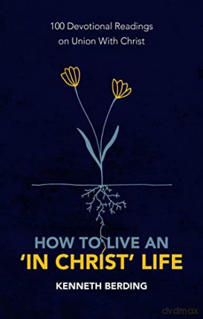 How to Live an 'In Christ' Life: 100 Devotional Readings on Union with Christ - Kenneth Berding [KSIĄŻKA]