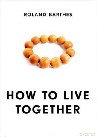 How to Live Together: Novelistic Simulations of Some Everyday Spaces (European Perspectives: A Series in Social Thought and Cultural Criticism) - Roland Barthes [KSIĄŻKA]
