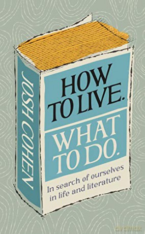 How to Live. What To Do.: In search of ourselves in life and literature - Josh Cohen [KSIĄŻKA]