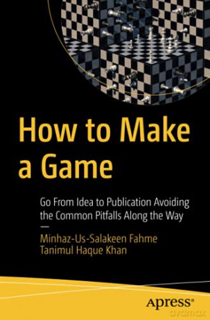 How to Make a Game: Go From Idea to Publication Avoiding the Common Pitfalls Along the Way - Minhaz-Us-Salakeen Fahme [KSIĄŻKA]