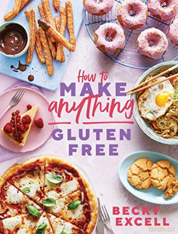 How to Make Anything Gluten Free: Over 100 Recipes for Everything from Home Comforts to Fakeaways, Cakes to Dessert, Brunch to Bread - Becky Excell [KSIĄŻKA]