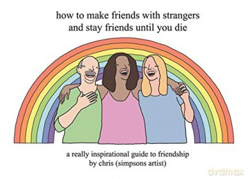 How to Make Friends With Strangers and Stay Friends Until You Die: A Really Inspirational Guide to Friendship - Chris (Simpsons Artist) [KSIĄŻKA]
