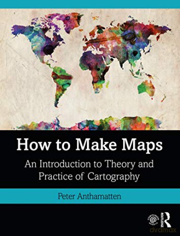 How to Make Maps: An Introduction to Theory and Practice of Cartography - Peter Anthamatten [KSIĄŻKA]