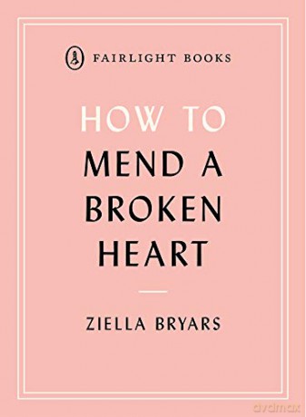 How to Mend a Broken Heart: Lessons from the World of Neuroscience (Fairlight's How to... Modern Living Series) - Ziella Bryars [KSIĄŻKA]