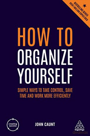 How to Organize Yourself: Simple Ways to Take Control, Save Time and Work More Efficiently (Creating Success, 76) - John Caunt [KSIĄŻKA]