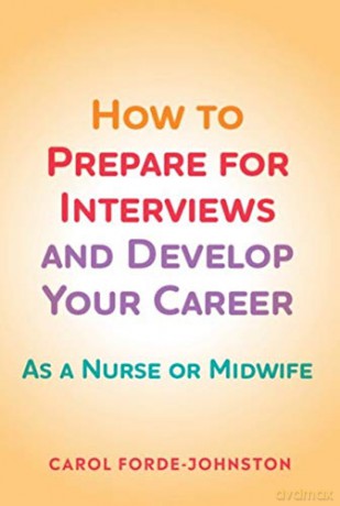 How to Prepare for Interviews and Develop your Career as a Nurse or Midwife - Carol Forde-Johnston [KSIĄŻKA]