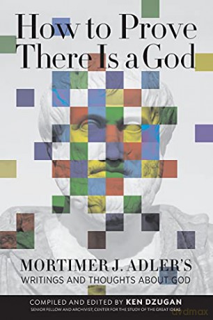 How to Prove There Is a God: Mortimer J. Adler's Writings and Thoughts About God [KSIĄŻKA]