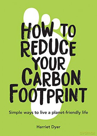 How to Reduce Your Carbon Footprint: Simple Ways to Live a Planet-Friendly Life - Harriet Dyer [KSIĄŻKA]
