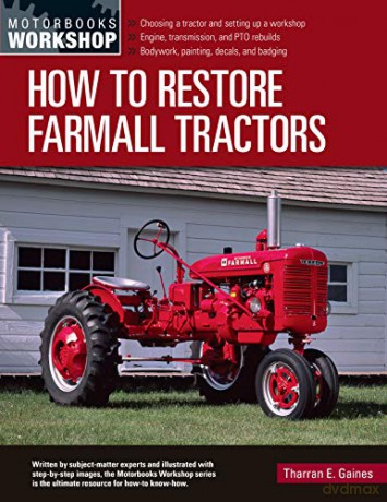 How to Restore Farmall Tractors: - Choosing a tractor and setting up a workshop - Engine, transmission, and PTO rebuilds - Bodywork, painting, decals, and badging (Motorbooks Workshop) - Tharran E Gaines [KSIĄŻKA]