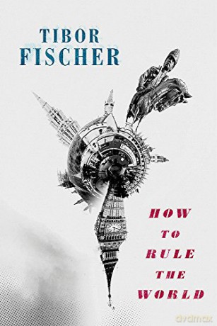 How to Rule the World - Tibor Fischer [KSIĄŻKA]