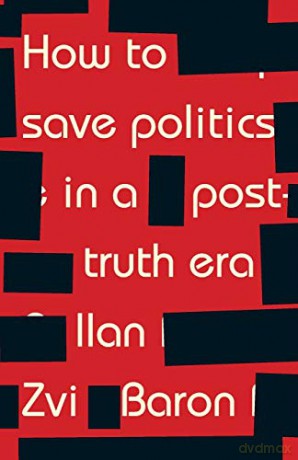 How to save politics in a post-truth era: Thinking through difficult times - Ilan Zvi Baron [KSIĄŻKA]