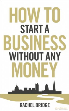 How to Start a Business without Any Money - Rachel Bridge [KSIĄŻKA]