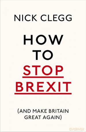 How to Stop Brexit (And Make Britain Great Again): Nick Clegg - Nick Clegg [KSIĄŻKA]