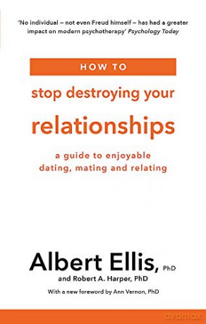 How to Stop Destroying Your Relationships: A Guide to Enjoyable Dating, Mating and Relating - Albert Ellis PhD [KSIĄŻKA]