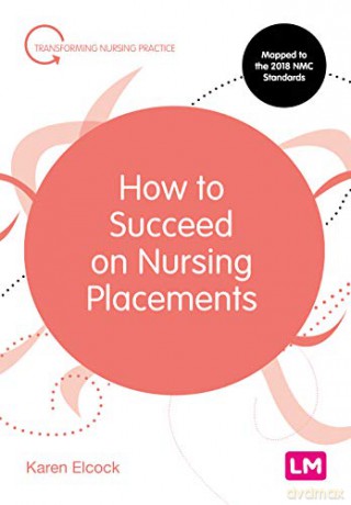 How to Succeed on Nursing Placements (Transforming Nursing Practice Series) - Karen Elcock [KSIĄŻKA]