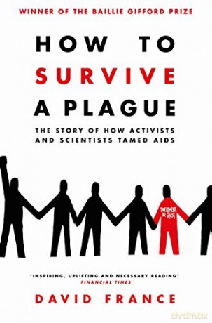 How to Survive a Plague: The Story of How Activists and Scientists Tamed AIDS - David France [KSIĄŻKA]