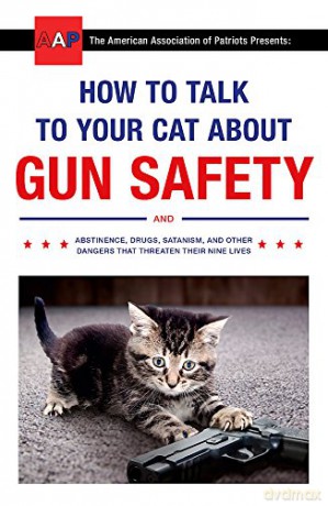 How to Talk to Your Cat About Gun Safety: and Abstinence, Drugs, Satanism, and Other Dangers That Threaten Their Nine Lives - Zachary Auburn [KSIĄŻKA]