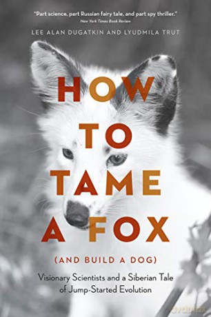 How to Tame a Fox (and Build a Dog): Visionary Scientists and a Siberian Tale of Jump-Started Evolution - Lee Alan Dugatkin [KSIĄŻKA]