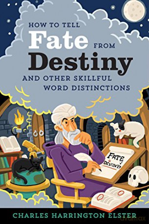 How to Tell Fate from Destiny: And Other Skillful Word Distinctions - Charles Harrington E [KSIĄŻKA]