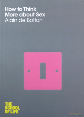 How to Think More About Sex: The School of Life - Alain de Botton [KSIĄŻKA]