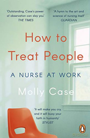 How to Treat People: A Nurse at Work - Molly Case [KSIĄŻKA]