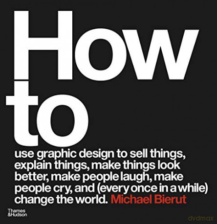 How to use graphic design to sell things, explain things, make things look better, make people laugh, make people cry, and (every once in a while) change the world - Michael Bierut [KSIĄŻKA]