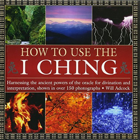 How to Use the I Ching: Harnessing the Ancient Powers of the Oracle for Divination and Interpretation, Shown in Over 150 Photographs - William Adcock [KSIĄŻKA]