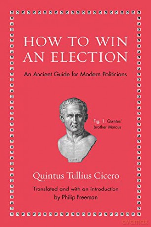 How to Win an Election: An Ancient Guide for Modern Politicians (Ancient Wisdom for Modern Readers) - Quintus Tullius Cicero [KSIĄŻKA]