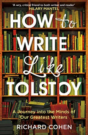 How to Write Like Tolstoy: A Journey into the Minds of Our Greatest Writers - Richard Cohen [KSIĄŻKA]