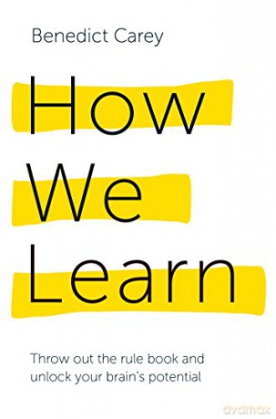 How We Learn: Throw out the rule book and unlock your brain's potential - Benedict Carey [KSIĄŻKA]