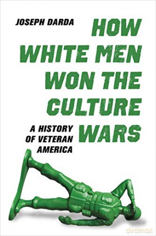 How White Men Won the Culture Wars: A History of Veteran America - Joseph Darda [KSIĄŻKA]