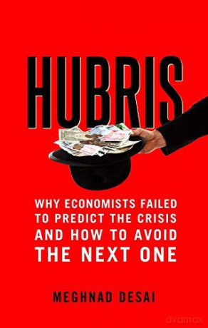 Hubris: Why Economists Failed to Predict the Crisis and How to Avoid the Next One - Meghnad Desai [KSIĄŻKA]