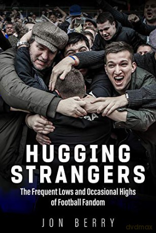 Hugging Strangers: The Frequent Lows and Occasional Highs of Football Fandom - Jon Berry [KSIĄŻKA]