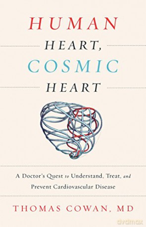 Human Heart, Cosmic Heart: A Doctor s Quest to Understand, Treat, and Prevent Cardiovascular Disease - Thomas Cowan [KSIĄŻKA]